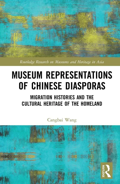 Museum Representations of Chinese Diasporas: Migration Histories and the Cultural Heritage Homeland