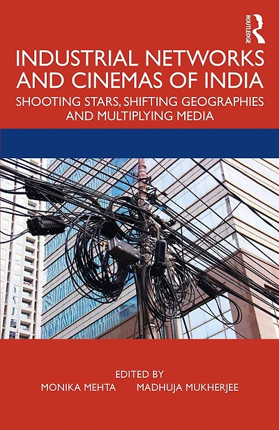 Industrial Networks and Cinemas of India: Shooting Stars, Shifting Geographies Multiplying Media