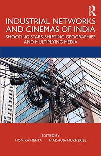 Industrial Networks and Cinemas of India: Shooting Stars, Shifting Geographies Multiplying Media