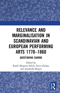Relevance and Marginalisation Scandinavian European Performing Arts 1770-1860: Questioning Canons