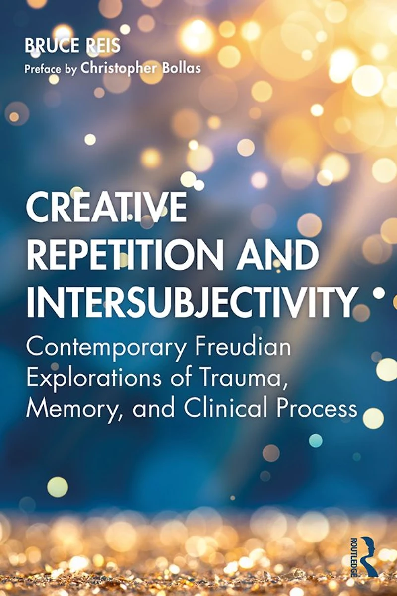 Creative Repetition and Intersubjectivity: Contemporary Freudian Explorations of Trauma, Memory, Clinical Process