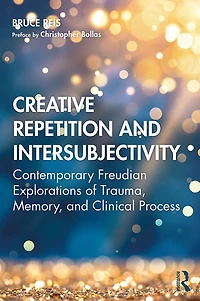 Creative Repetition and Intersubjectivity: Contemporary Freudian Explorations of Trauma, Memory, Clinical Process