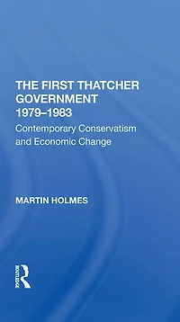 The First Thatcher Government, 19791983: Contemporary Conservatism And Economic Change