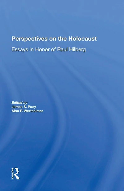 Perspectives On The Holocaust: Essays Honor Of Raul Hilberg