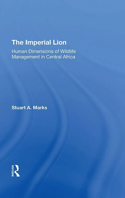 The Imperial Lion: Human Dimensions Of Wildlife Management Central Africa