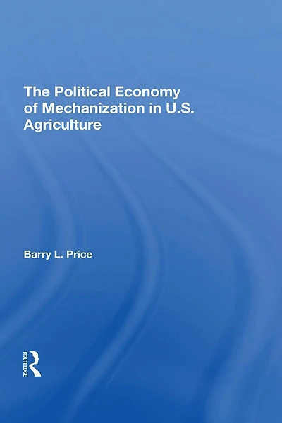 The Political Economy Of Mechanization U.s. Agriculture