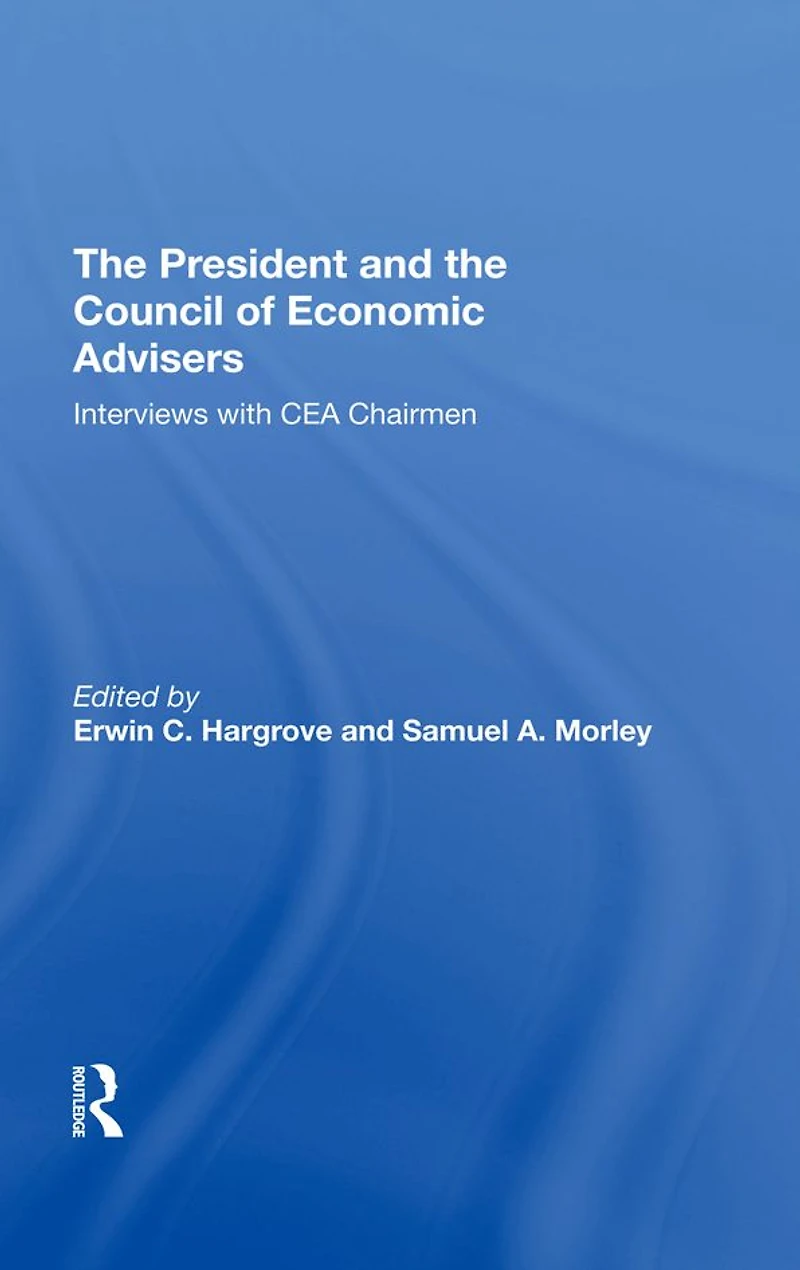 The President And Council Of Economic Advisors: Interviews With Cea Chairmen