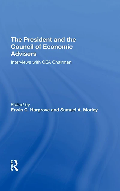The President And Council Of Economic Advisors: Interviews With Cea Chairmen