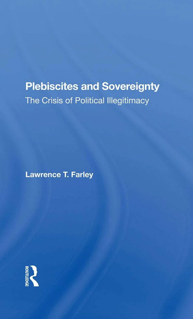 Plebiscites And Sovereignty: The Crisis Of Political Illegitimacy