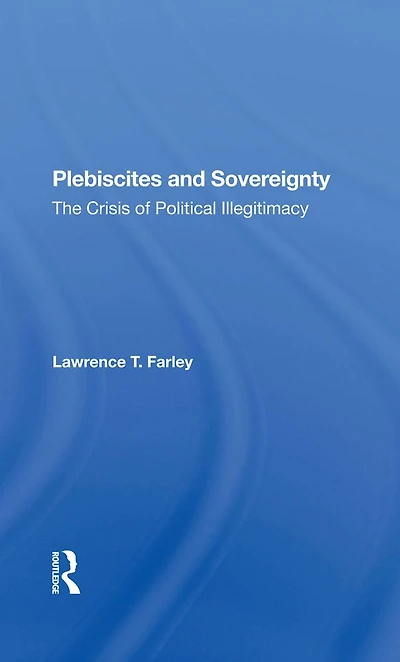 Plebiscites And Sovereignty: The Crisis Of Political Illegitimacy