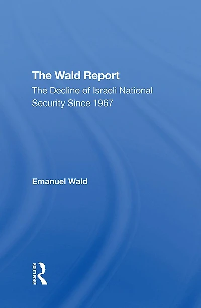 The Wald Report: Decline Of Israeli National Security Since 1967