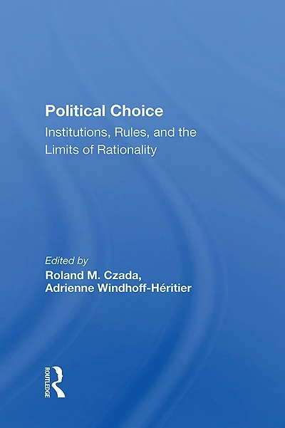 Political Choice: Institutions, Rules And The Limits Of Rationality