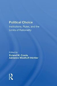 Political Choice: Institutions, Rules And The Limits Of Rationality