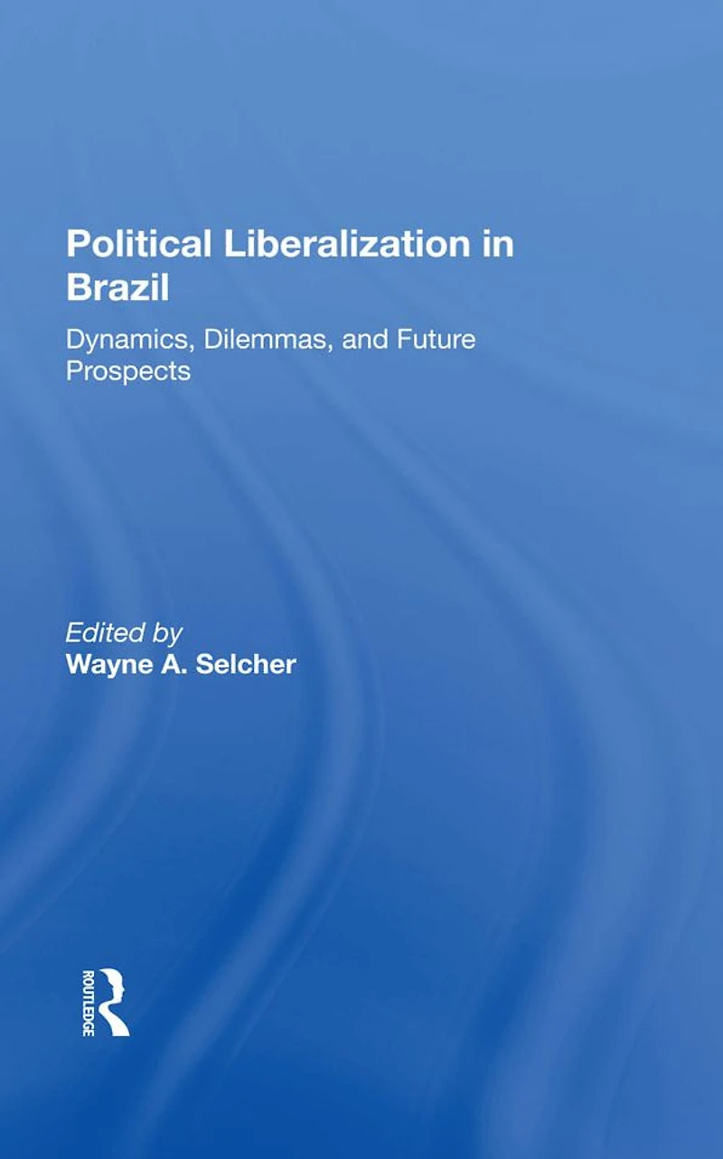 Political Liberalization Brazil: Dynamics, Dilemmas, And Future Prospects