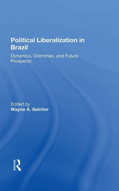 Political Liberalization Brazil: Dynamics, Dilemmas, And Future Prospects