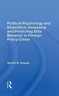 Political Psychology And Biopolitics: Assessing Predicting Elite Behavior Foreign Policy Crises