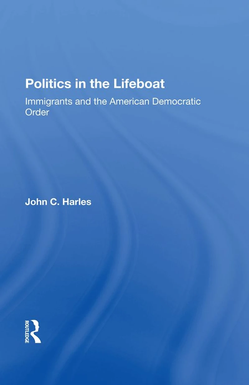 Politics The Lifeboat: Immigrants And American Democratic Order