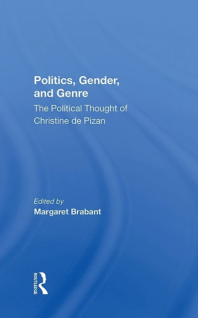 Politics, Gender, And Genre: The Political Thought Of Christine De Pizan