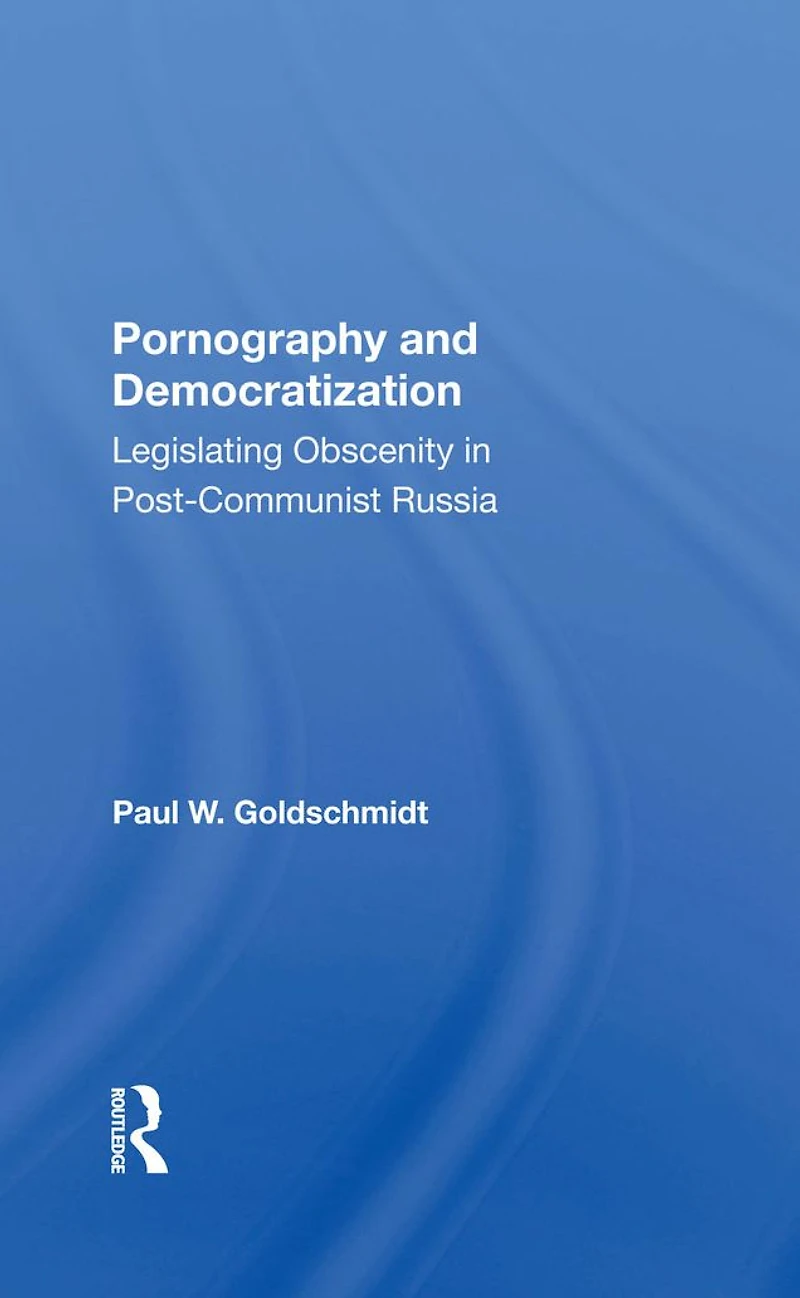 Pornography And Democratization: Legislating Obscenity Postcommunist Russia