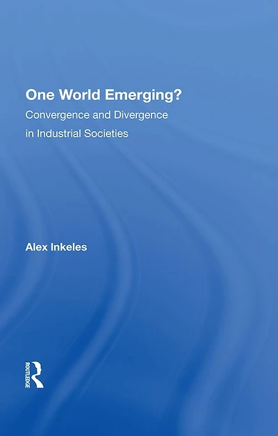 One World Emerging? Convergence And Divergence Industrial Societies