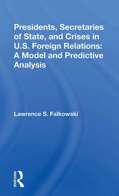 Presidents, Secretaries Of State, And Crises U.s. Foreign Relations: A Model Predictive Analysis