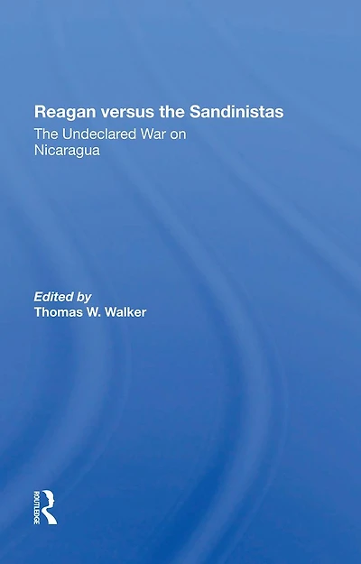 Reagan Versus The Sandinistas: Undeclared War On Nicaragua