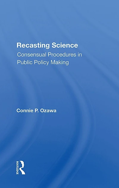 Recasting Science: Consensual Procedures Public Policy Making