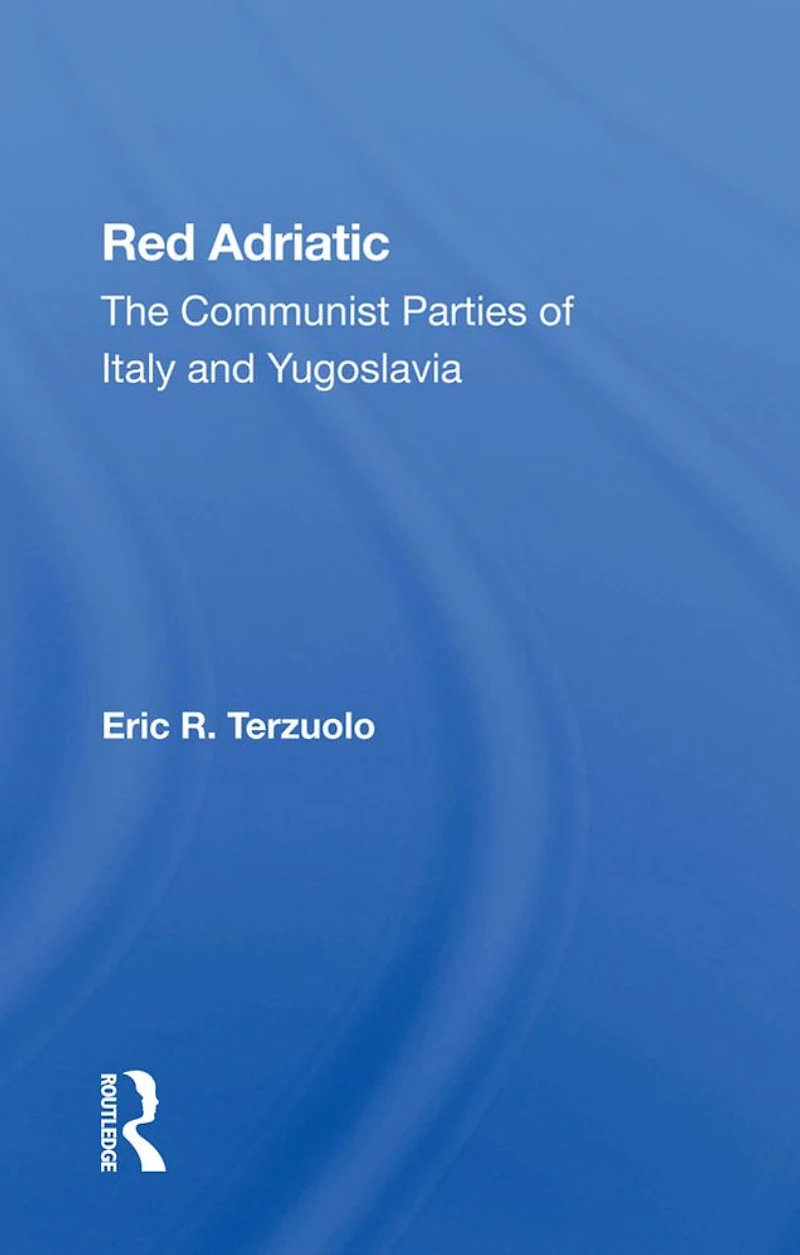 Red Adriatic: The Communist Parties Of Italy And Yugoslavia
