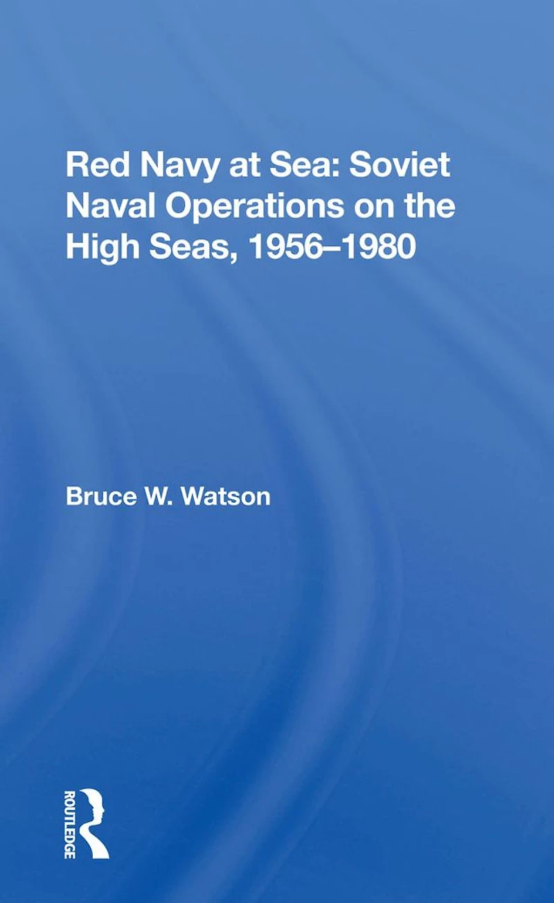 Red Navy At Sea: Soviet Naval Operations On The High Seas, 1956-1980