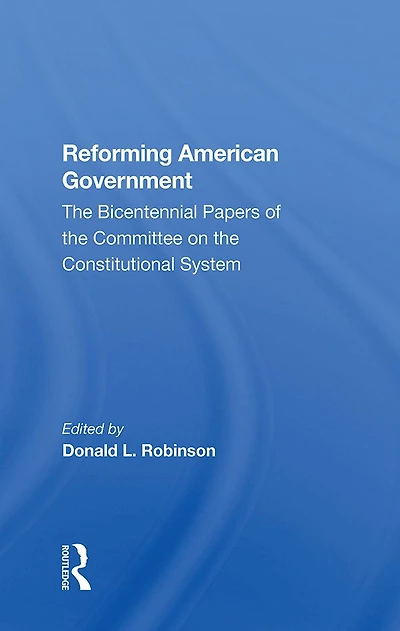 Reforming American Government: The Bicentennial Papers Of Committee On Constitutional System