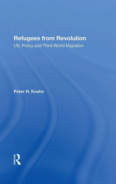 Refugees From Revolution: U.s. Policy And Third World Migration