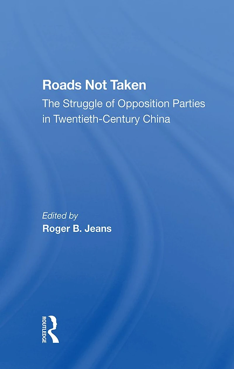 Roads Not Taken: The Struggle Of Opposition Parties Twentiethcentury China