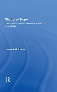 Shattered Hope: Guatemalan Workers And The Promise Of Democracy