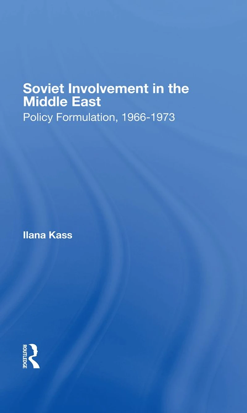 Soviet Involvement The Middle East: Policy Formulation, 1966-1973