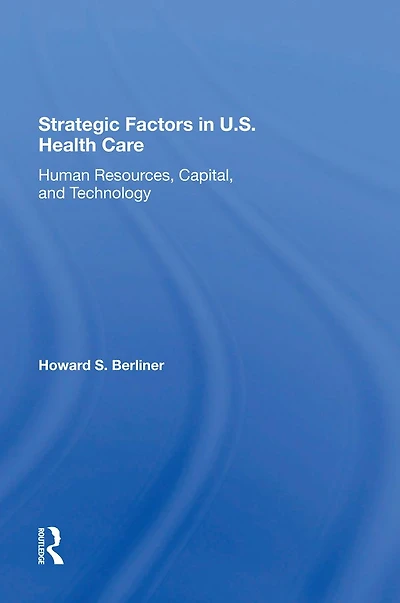 Strategic Factors U.s. Health Care: Human Resources, Capital, And Technology