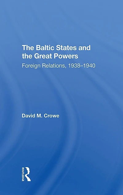 The Baltic States And Great Powers: Foreign Relations, 19381940