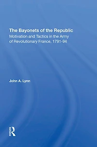 The Bayonets Of Republic: Motivation And Tactics Army Revolutionary France, 179194