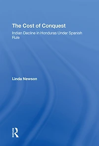 The Cost Of Conquest: Indian Decline Honduras Under Spanish Rule