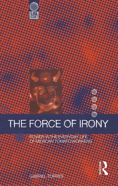 the Force of Irony: Power Everyday Life Mexican Tomato Workers