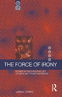 the Force of Irony: Power Everyday Life Mexican Tomato Workers