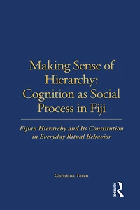 Making Sense of Hierarchy: Cognition as Social Process Fiji: Fijian Hierarchy and Its Constitution Everyday Ritual Behavior