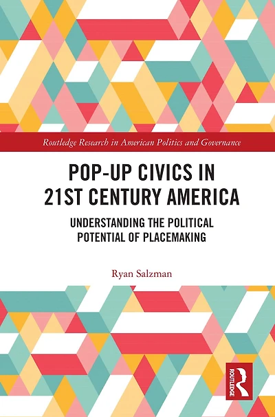 Pop-Up Civics 21st Century America: Understanding the Political Potential of Placemaking