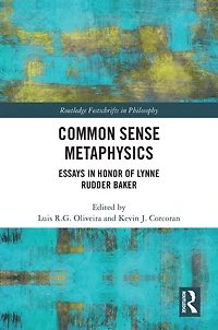 Common Sense Metaphysics: Essays Honor of Lynne Rudder Baker