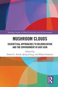 Mushroom Clouds: Ecocritical Approaches to Militarization and the Environment East Asia