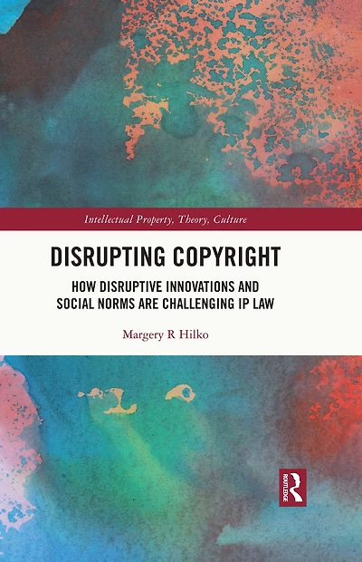 Disrupting Copyright: How Disruptive Innovations and Social Norms are Challenging IP Law
