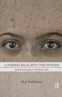 Looking Back into the Future: Identity and Insurgency Northeast India