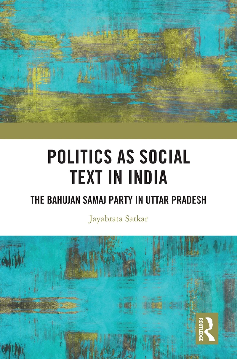 Politics as Social Text India: The Bahujan Samaj Party Uttar Pradesh