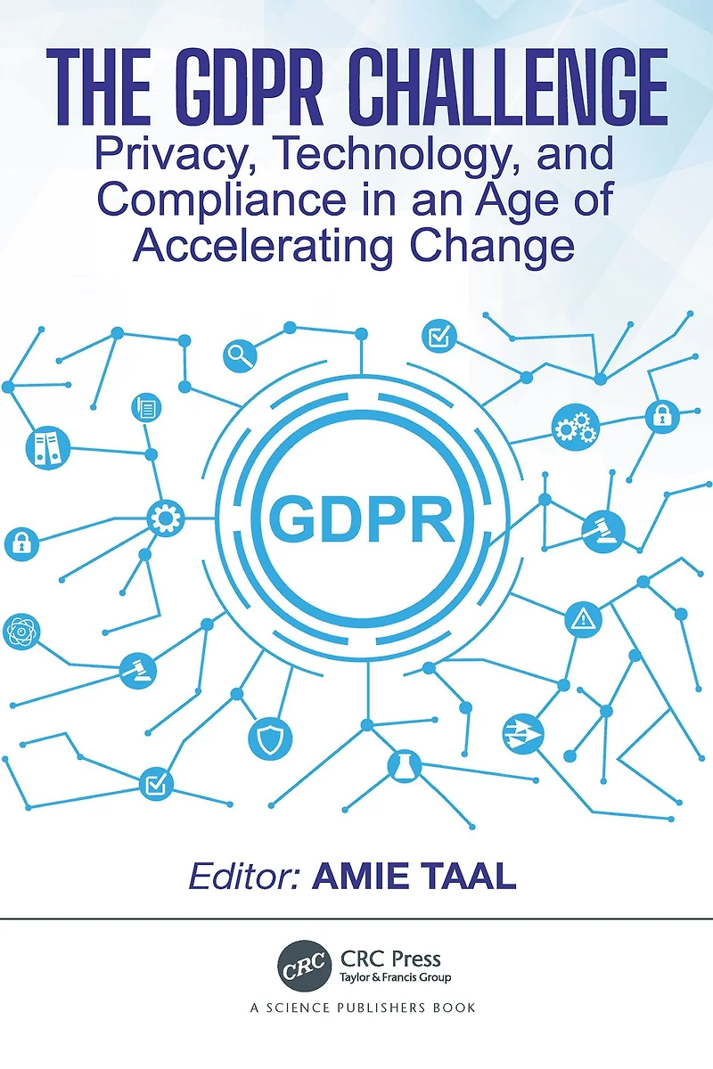 The GDPR Challenge: Privacy, Technology, and Compliance an Age of Accelerating Change