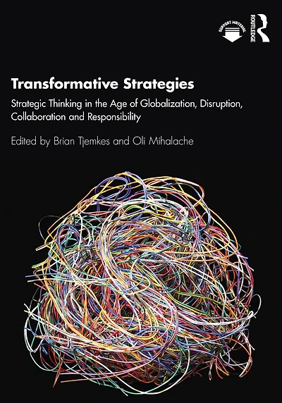 Transformative Strategies: Strategic Thinking the Age of Globalization, Disruption, Collaboration and Responsibility