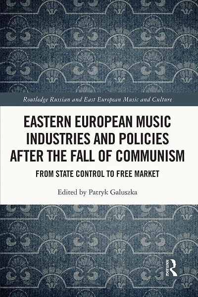 Eastern European Music Industries and Policies after the Fall of Communism: From State Control to Free Market